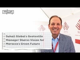 Suhail Global's Geotextile Manager Shares Vision for Morocco's Green Future