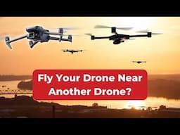 Can I Fly My Drone Near Another Drone?