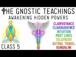 Awakening Gnosis: How to Awaken the Chakras, Kundalini & the Powers of the Soul (Lesson 5)