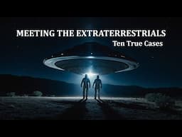 MEETING THE EXTRATERRESTRIALS: TEN TRUE CASES