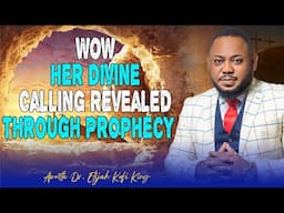 Divine Calling Revealed Through Prophecy ~ Apostle Elijah Kofi King