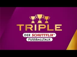 LIVE 🔴 Triple – der Schüttflix-Fußballtalk - Episode 7