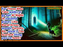 People who take walks or go out at night, like woods, forests, etc. what scary things have you seen?