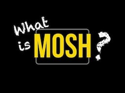 What is MOSH? And why should YOU watch?