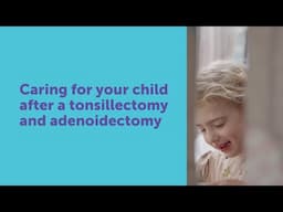 Caring for your child after a tonsillectomy and adenoidectomy