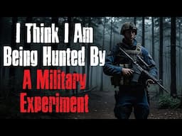 "I Think I am Being Hunted By A Military Experiment" Creepypasta Scary Story