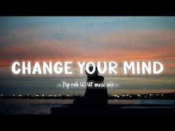 Change Your Mind, Cupid, Kings & Queen ~ Pop rnb US-UK music mix ~