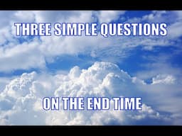 Three Simple Questions on the End Time