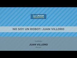 No soy un robot: Juan Villoro. La UNAM responde 1041