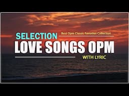 Selection Love Songs OPM (Lyrics) CLASSIC OPM ALL TIME FAVORITES LOVE SONGS