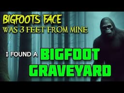 I FOUND A BIGFOOT GRAVEYARD, BIGFOOTS FACE WAS 3 FEET FROM MINE!