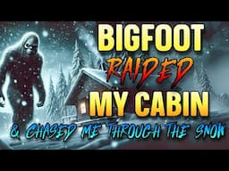 BIGFOOT RAIDED MY CABIN AND CHASED ME THROUGH THE SNOW