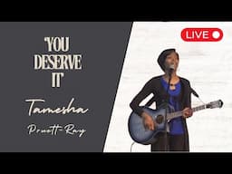 You Deserve it: Tamesha Pruett-Ray Live