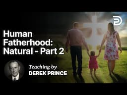 Human Fatherhood - Natural - Knowing God as Father Part 2B (2:2)