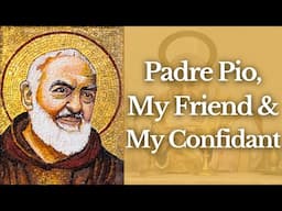 Padre Pio, My Friend And My Confidant (prayer)