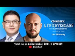 CoinGeek Weekly Livestream with Kurt Wuckert Jr. & Lin Zheming | Ep 43 | S4