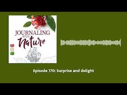 Episode 170: Surprise and delight | Journaling With Nature