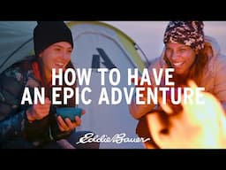 How to Have an Epic Adventure | Eddie Bauer