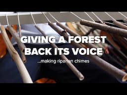 Giving a Forest Back Its Voice... Making Riparian Chimes