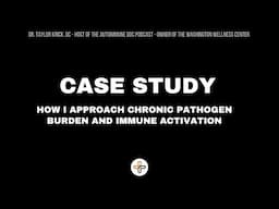 case study  - How I approach chronic pathogen burden and immune activation