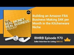 RMRB 970 - Building an Amazon FBA Business Making $4K per Month in the Kitchenware Niche