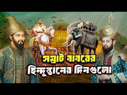 সম্রাট বাবরের হিন্দুস্তানের দিনগুলো | Mughal Emperor Babur in Hindustan | History in Bangla |