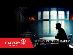 Seeing Truth Clearly - Skip Heitzig