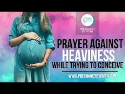 Prayer Against Heaviness While Trying To Conceive