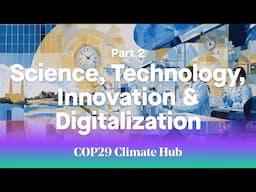 Day 6, Science, Technology, Innovation & Digitalization - COP29 Climate Hub Part 2