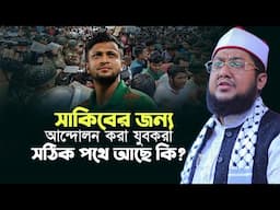 সাকিবের জন্য আন্দো'লন করা যুবকরা সঠিক পথে আছে কি? Sadikur Rahman Al Azhari Waz Shakib Al Hasan