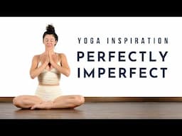 Yoga Inspiration: Perfectly Imperfect | Meghan Currie Yoga