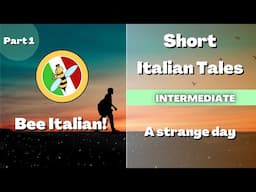 Learn Italian with Tales: 1/2 - A Strange Day -  Intermediate Level - Bee Italian