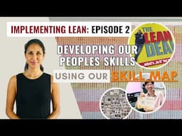 Implementing LEAN: Episode 2 - Introducing our SKILL MAP; it's all about our PEOPLE