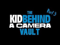 The KidBehindaCamera Vault Part 3