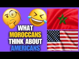 WHAT MOROCCANS THINK ABOUT AMERICANS