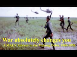 War Absolutely Changes You: A MACV Advisor in the Mekong Delta, South Vietnam, 1969-1970