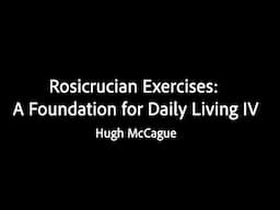 Rosicrucian Exercises: A Foundation for Daily Living IV - Hugh McCague