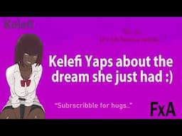 [F4A] Sleepy (and kinda sick) Kelefi Yaps about the dream she just had! |  [ASMR?]