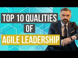 10 Qualities of Agile Leadership - What Makes an Excellent Leader?