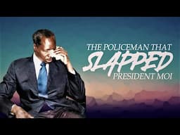 The Day a Police Officer Slapped President Moi