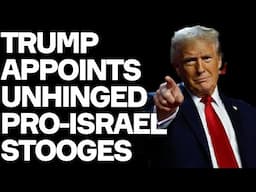 Trump Appoints UNHINGED Pro-Israel Stooges