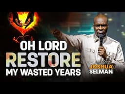 [Start October-]  Oh Lord Restore My Wasted Years With Apostle Joshua Selman