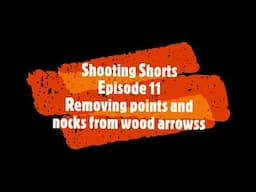 Shooting Shorts Episode 11 removing points and nocks