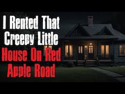 "I Rented That Creepy Little House On Red Apple Road" Creepypasta Scary Story