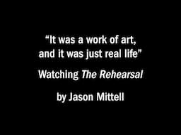 "It was a work of art, and it was just real life": Watching THE REHEARSAL