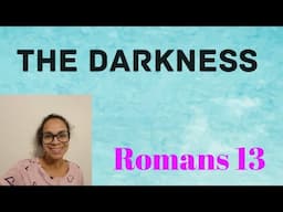 Romans 13 Topic: The Darkness