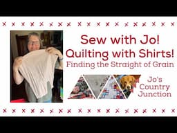 Sew with Jo!  Quilting with Recycled Shirts:  Finding the Straight of the Grain