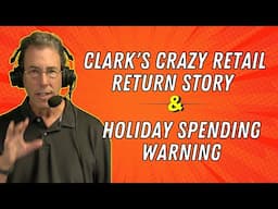 Full Show: Clark's Crazy Retail Return Story and Holiday Spending Warning