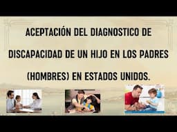 Aceptacion Del Diagnostico de Discapacida de un hijo en los padres en Estados Uunidos.