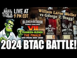 LIVE BTAC BATTLE! 2024 George T. Stagg vs William Larue Weller! Blendageddon VII Franken-Finals!!